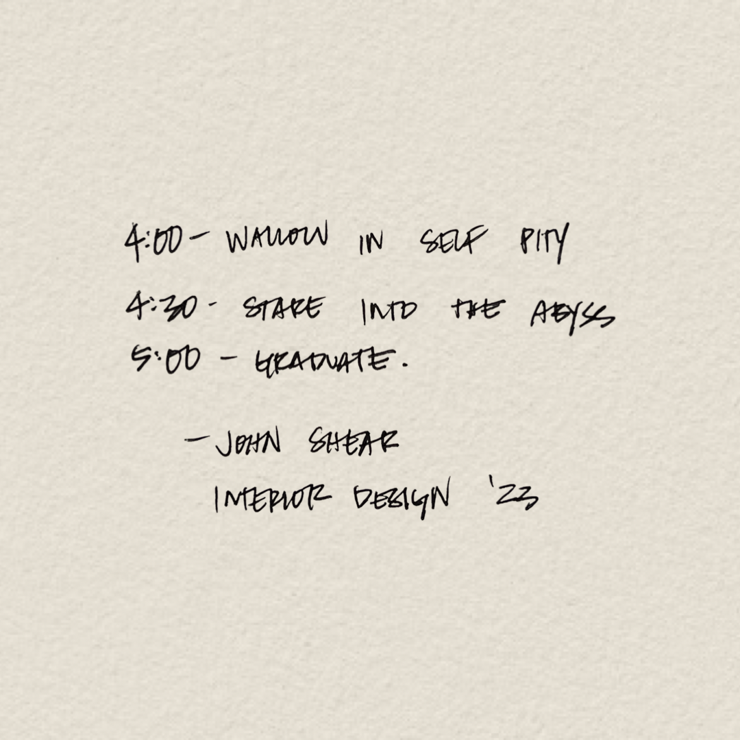 “4:00 - Wallow in self pity. 4:30 - Stare into the abyss. 5:00 - Graduate."