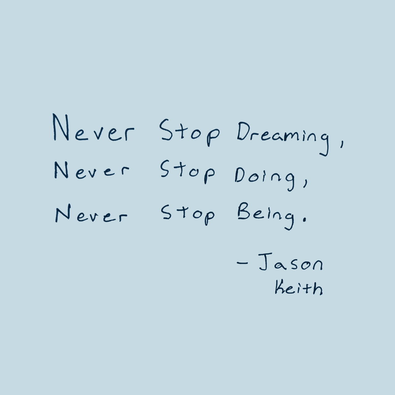 Navy text on grey saying: Never stop dreaming. Never stop doing. Never stop being.
