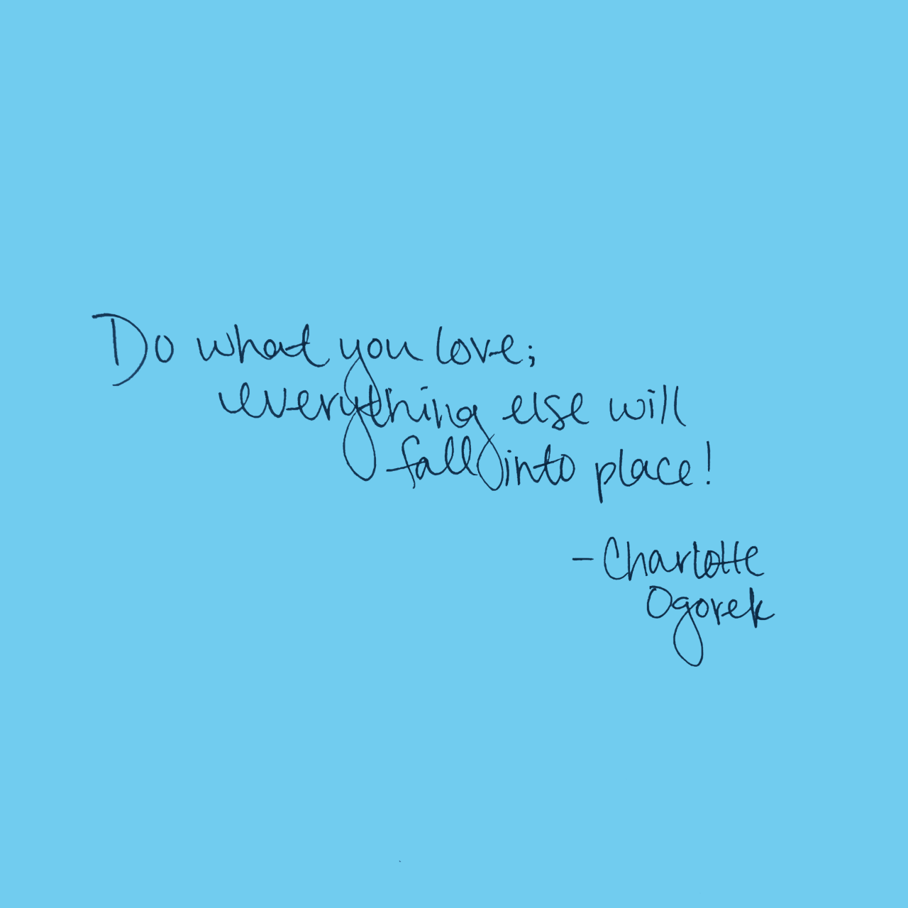 Navy text on blue saying: Do what you love, everything else will fall into place!